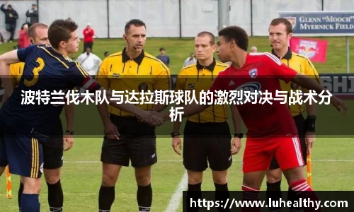 波特兰伐木队与达拉斯球队的激烈对决与战术分析