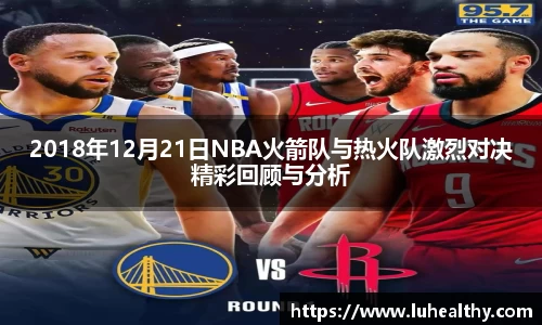 2018年12月21日NBA火箭队与热火队激烈对决精彩回顾与分析